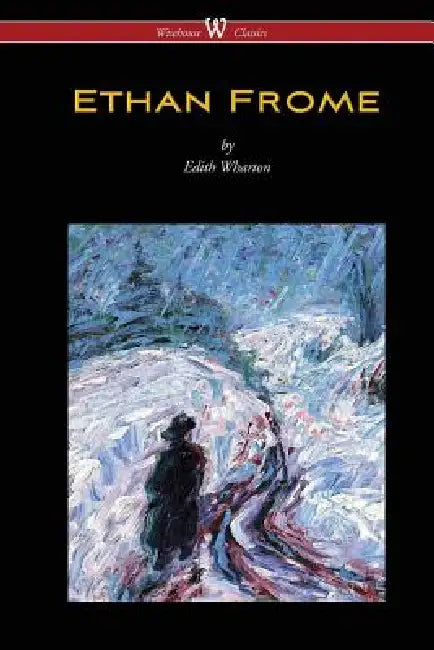 Ethan Frome (Wisehouse Classics Edition - With an Introduction by Edith Wharton) by Edith Wharton, Sam Vaseghi