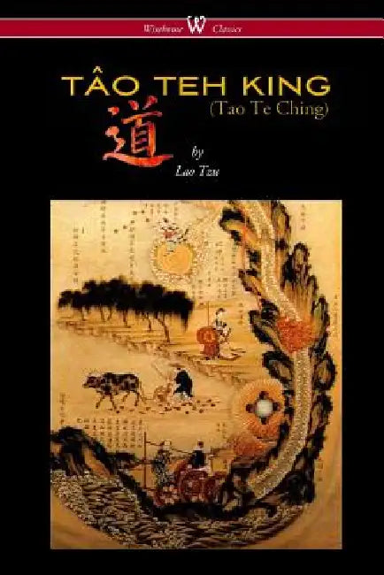 THE TÂO TEH KING (TAO TE CHING - Wisehouse Classics Edition) by Lao Tzu