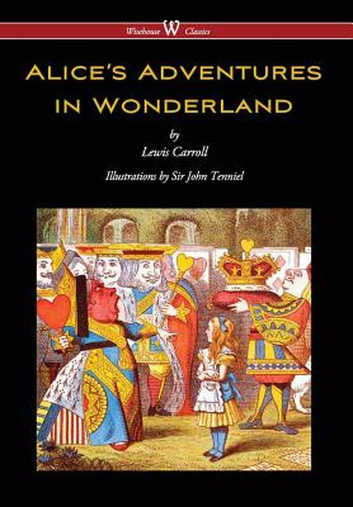 Alice's Adventures in Wonderland (Wisehouse Classics - Original 1865 Edition with the Complete Illu by Carroll, Lewis