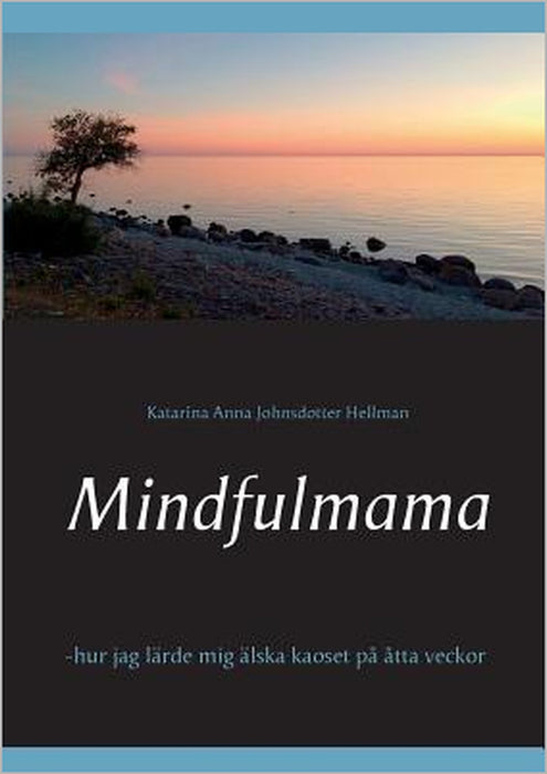 Mindfulmama: -hur jag lärde mig älska kaoset på åtta veckor by Katarina Anna Johnsdotter Hellman