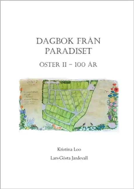 Dagbok från paradiset: Koloniföreningen Öster II i Lund 100 år by Loo, Kristina