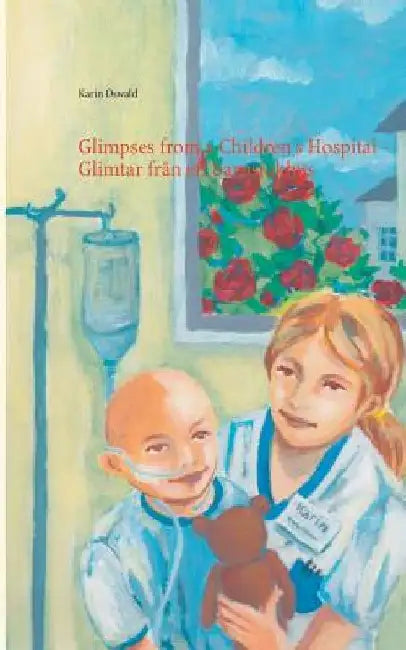 Glimpses from a Children's Hospital - Glimtar från ett barnsjukhus by Karin Oswald