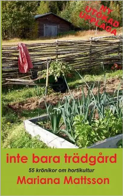 Inte bara trädgård: 55 krönikor om hortikultur by Mattsson, Mariana