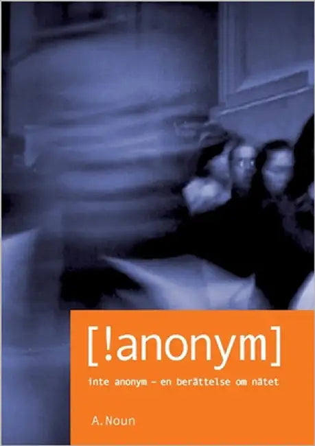 Inte Anonym [!anonym]: Inte Anonym - en berättelse om nätet by Noun, A.