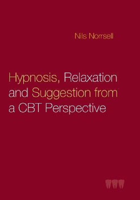 Hypnosis, relaxation and suggestion from a CBT perspective by Nils Norrsell