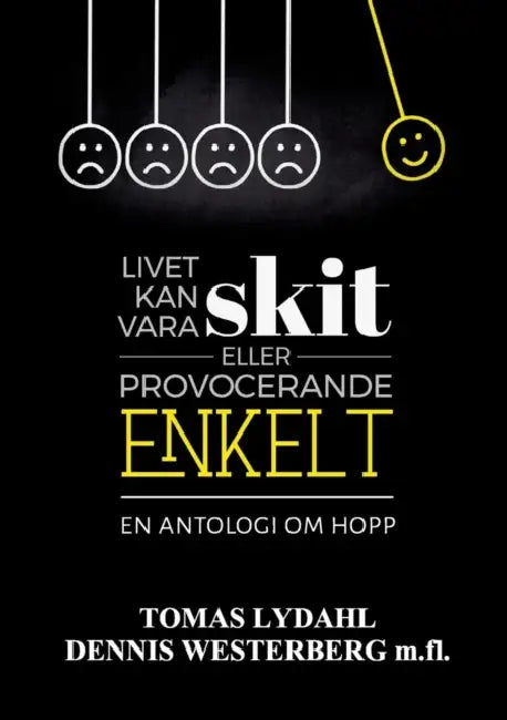 Livet kan vara skit eller provocerande enkelt.: En antologi om hopp. by Tomas Lydahl, Dennis Westerberg
