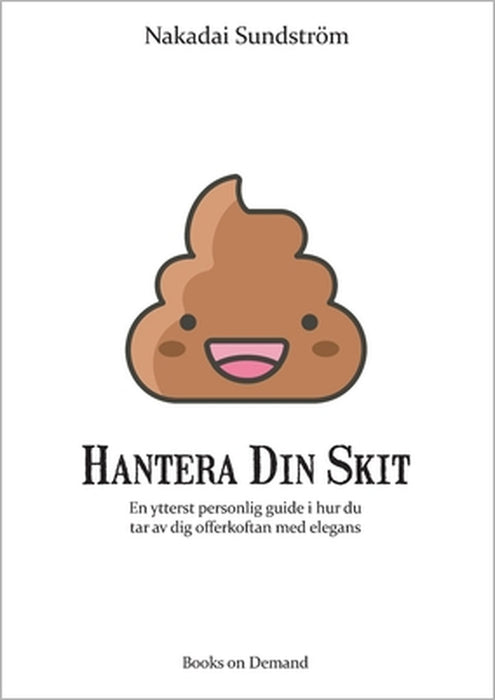 Hantera Din Skit: En ytterst personlig guide i hur du får av dig offerkoftan med elegans by Nakadai Sundström