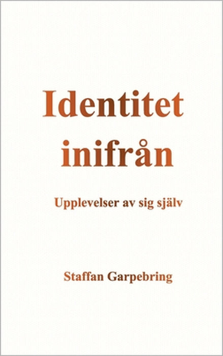 Identitet inifrån: Upplevelser av sig själv by Staffan Garpebring