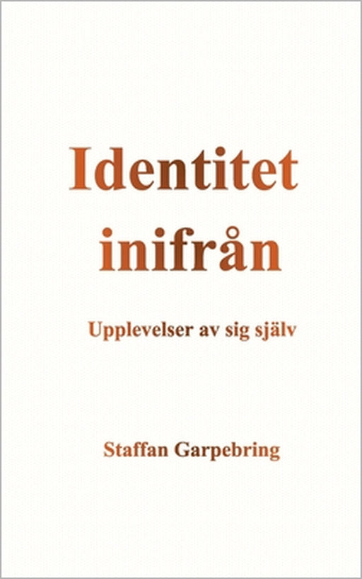 Identitet inifrån: Upplevelser av sig själv by Staffan Garpebring