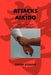 Attacks in Aikido: How to Do Kogeki, the Attack Techniques by Stefan Stenudd