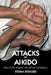 Attacks in Aikido: How to Do Kogeki, the Attack Techniques by Stefan Stenudd