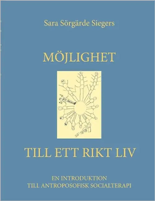 Möjlighet till ett rikt liv: En introduktion till antroposofisk socialterapi by Sörgärde Siegers, Sara
