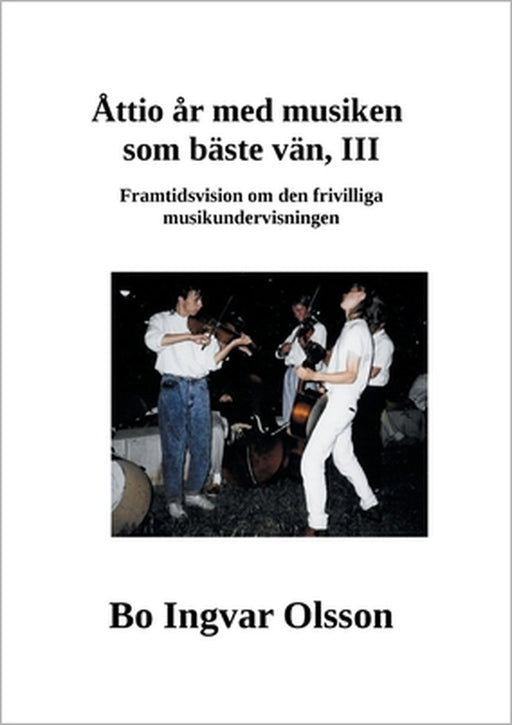 Åttio år med musiken som bäste vän III: Framtidsvision om den frivilliga musikundervisningen by Bo Ingvar Olsson
