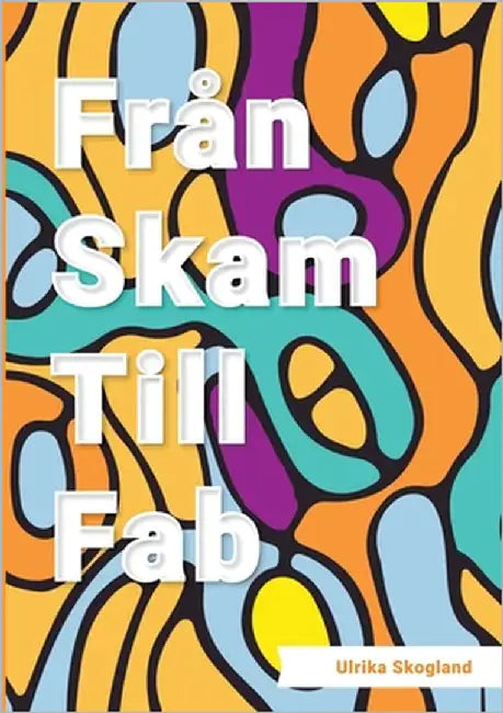 Från skam till fab by Skogland, Ulrika