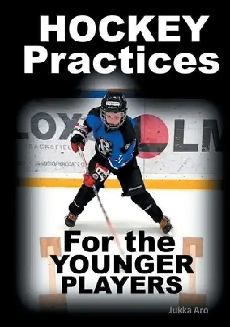 Hockey Practices for the Younger Players by Jukka Aro