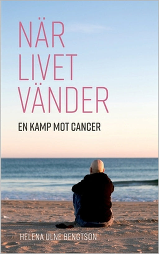 När livet vänder: En kamp mot cancer by Helena Ulne Bengtson