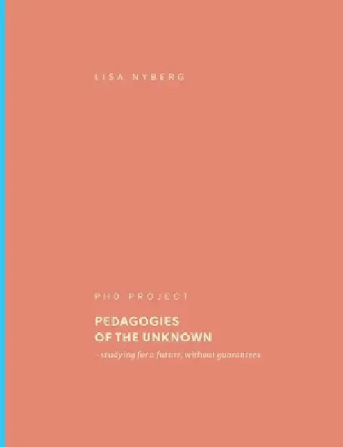 Pedagogies of the Unknown: studying for a future, without guarantees by Lisa Nyberg