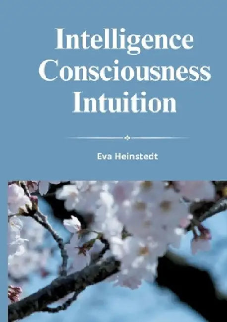 Intelligence Consciousness Intuition by Eva Heinstedt