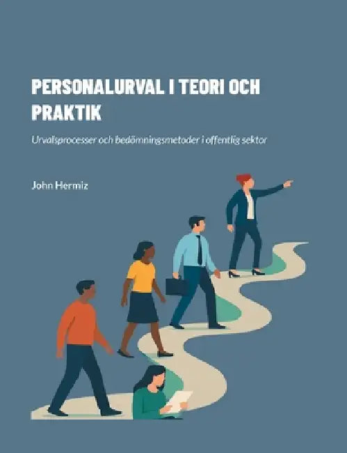 Personalurval I Teori Och Praktik: Urvalsprocesser och bedömningsmetoder i offentlig sektor by John Hermiz