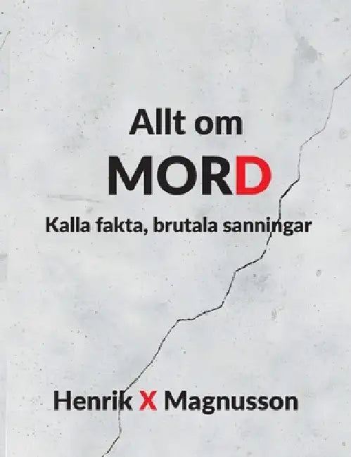 Allt om MORD: Kalla fakta, brutala sanningar by Henrik X. Magnusson