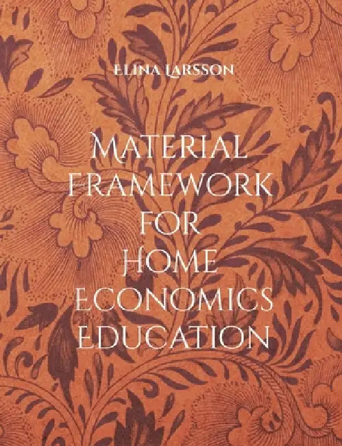 Material Framework for Home Economics Education: Foundations for High-Quality Teaching and Learning by Elina Larsson