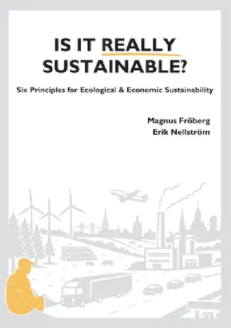 Is It Really Sustainable?: Six Principles for Ecological & Economic Sustainability by Magnus Fröberg, Erik Montemartillo Nellström