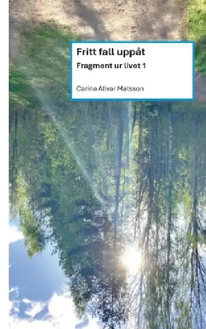 Fritt fall uppåt: Fragment ur livet 1 by Carina Allvar Matsson