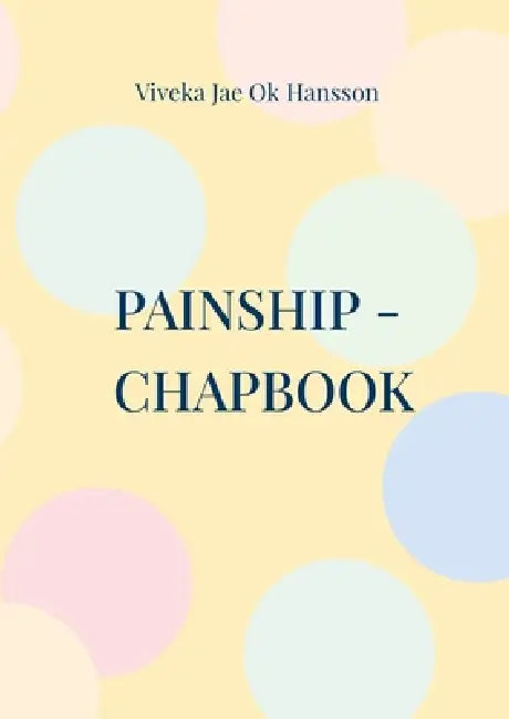 Painship - Chapbook: Pain underlies the roof of the forgotten by Viveka Jae Ok Hansson