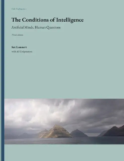 The Conditions of Intelligence: Artificial Minds, Human Questions by Set Lonnert