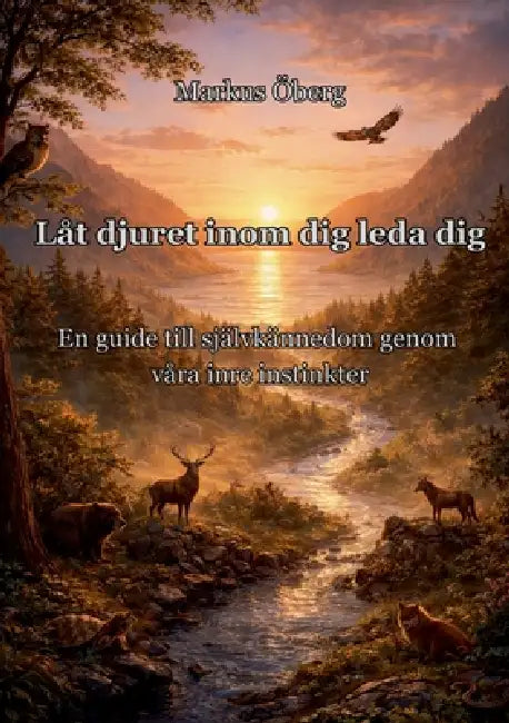 Låt djuret inom dig leda dig: En guide till självkännedom genom våra inre instinkter by Markus Öberg