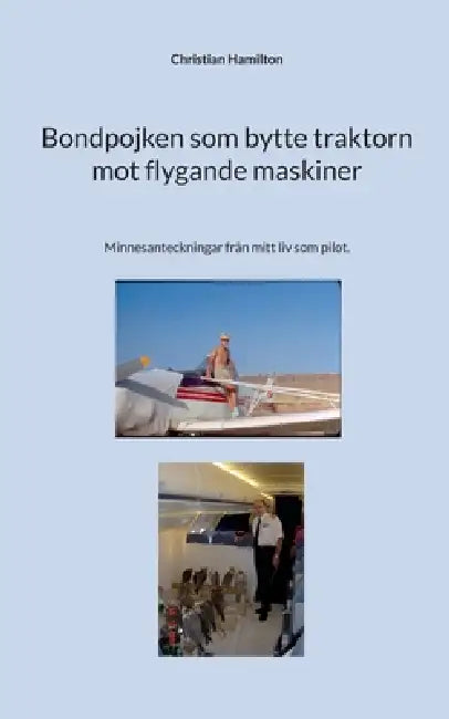 Bondpojken som bytte traktorn mot flygande maskiner: Minnesanteckningar från mitt liv som pilot. by Christian Hamilton