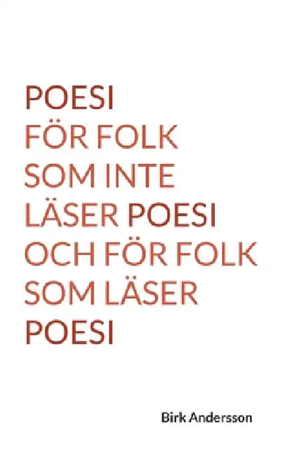 Poesi för folk som inte läser poesi och för folk som läser poesi by Birk Andersson