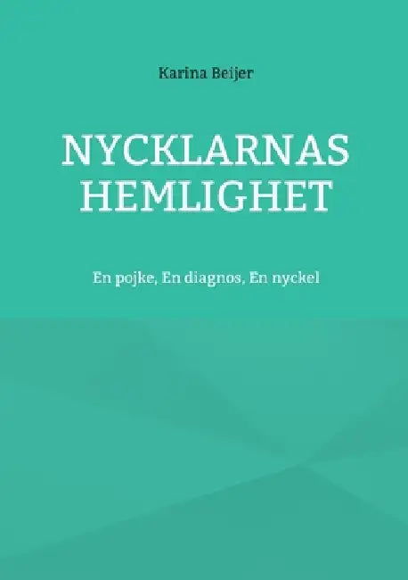 Nycklarnas Hemlighet: En pojke, En diagnos, En nyckel by Karina Beijer