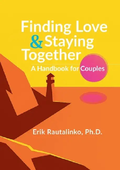 Finding Love and Staying Together: A Handbook for Couples by Erik Rautalinko