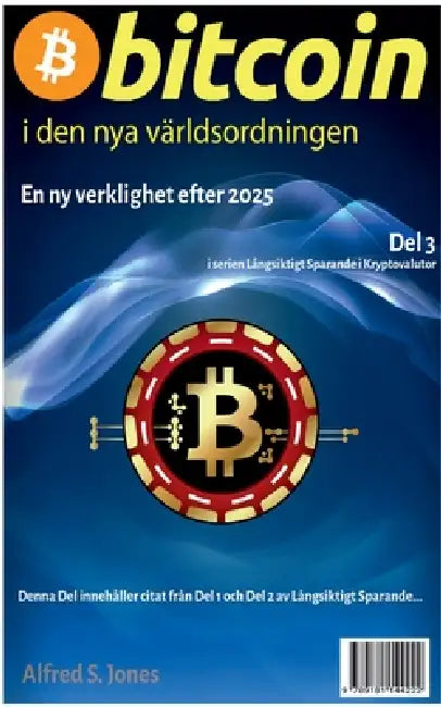 BITCOIN i den nya världsordningen: Del 3 i serien Långsiktigt Sparande i Kryptovalutor -- En ny verklighet f.r.o.m. 2026. by Alfred S. Jones