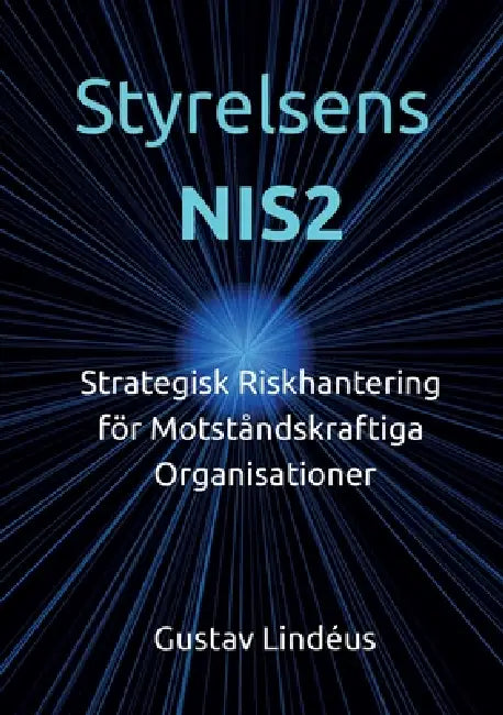 Styrelsens NIS2: Strategisk Riskhantering för Motståndskraftiga Organisationer by Gustav Lindéus