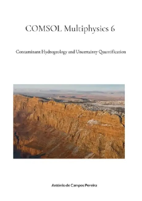COMSOL Multiphysics 6: Contaminant Hydrogeology and Uncertainty Quantification by António de Campos Pereira