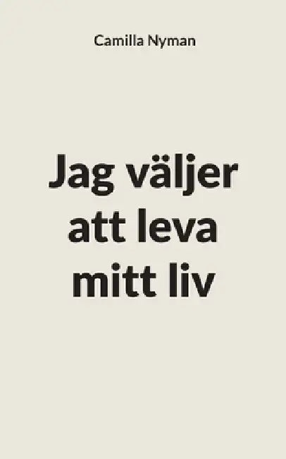 Jag väljer att leva mitt liv by Camilla Nyman