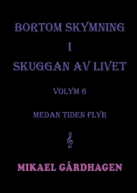 Bortom skymning i skuggan av livet: Volym 6 medan tiden flyr by Mikael Gårdhagen