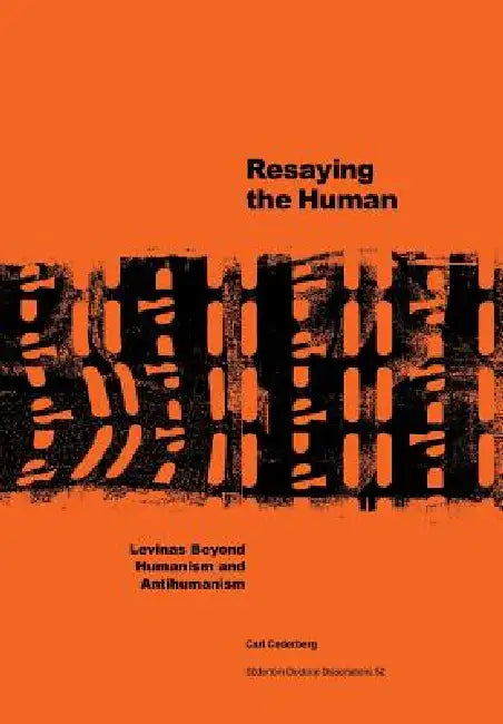 Resaying the human: Levinas beyond humanism and antihumanism by Carl Cederberg