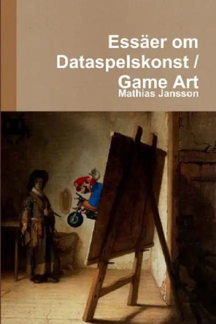 Essäer om Dataspelskonst / Game Art by Mathias Jansson