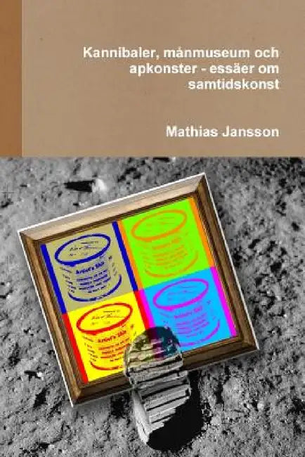 Kannibaler, månmuseum och apkonster - essäer om samtidskonst by Mathias Jansson