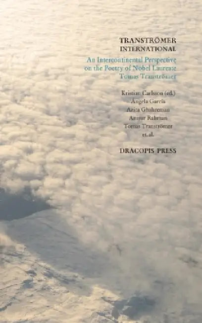 Tranströmer International; An Intercontinental Perspective on the Poetry of Nobel Laureate Tomas Tranströmer by Tomas Tranströmer, Kristian Carlsson, Azita Ghahreman