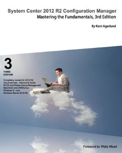 System Center 2012 R2 Configuration Manager: Mastering the Fundamentals by Kent Agerlund