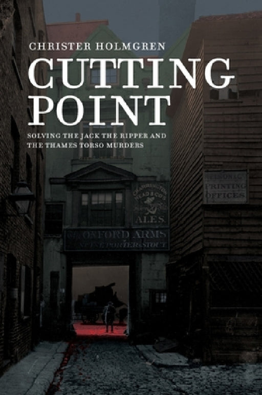 Cutting Point: Solving the Jack the Ripper and the Thames Torso Murders by Christer Holmgren, Nicolas Krizan