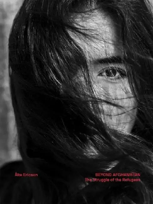 Beyond Afghanistan: The Struggle of the Refugees by A. Ke Ericson