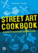 Street Art Cookbook: A Guide to Techniques and Materials by Benke Carlsson
