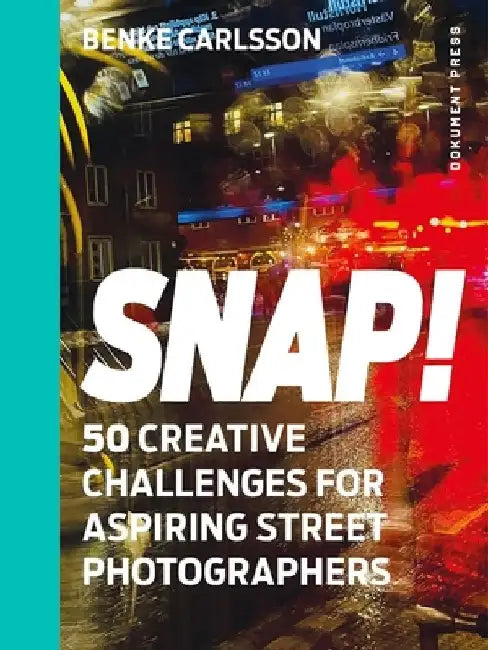 Snap!: 50 Creative Challenges for Aspiring Street Photographers by Benke Carlsson