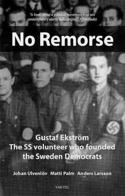 No Remorse: Gustaf Ekstrom The SS volunteer who founded the Sweden Democrats by Johan Ulvenlov