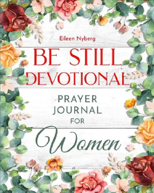 Be Still Devotional: Prayer Journal for Women by Eileen Nyberg